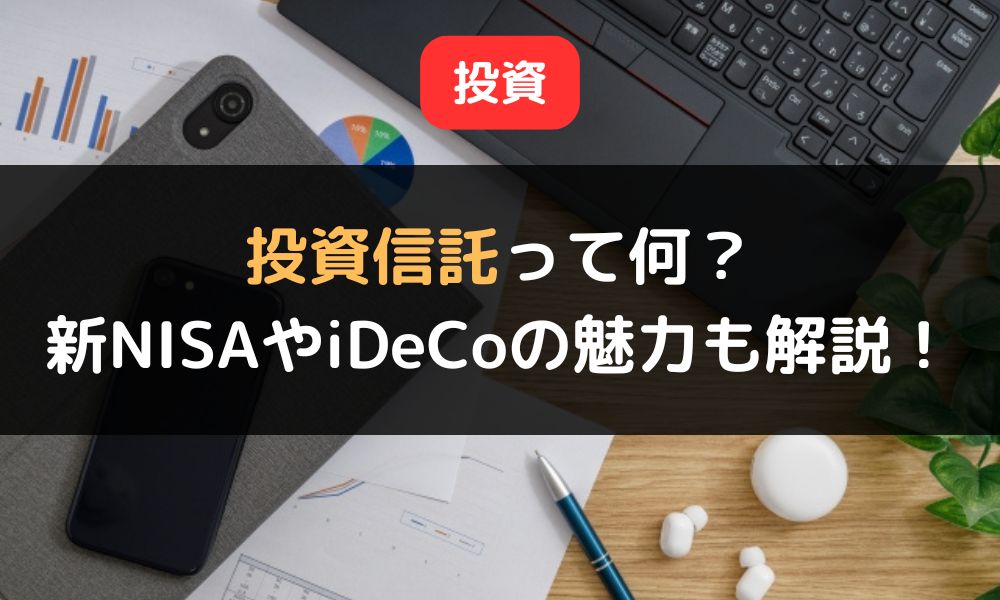 投資信託とは？税の優遇で活用したい新NISAやiDeCoの魅力も解説