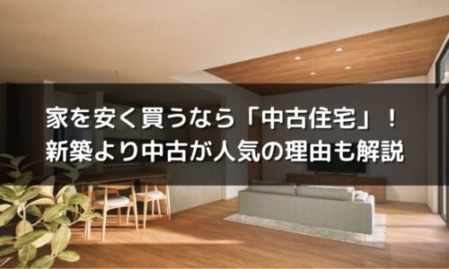 家を安く買うなら「中古住宅」がおすすめ！