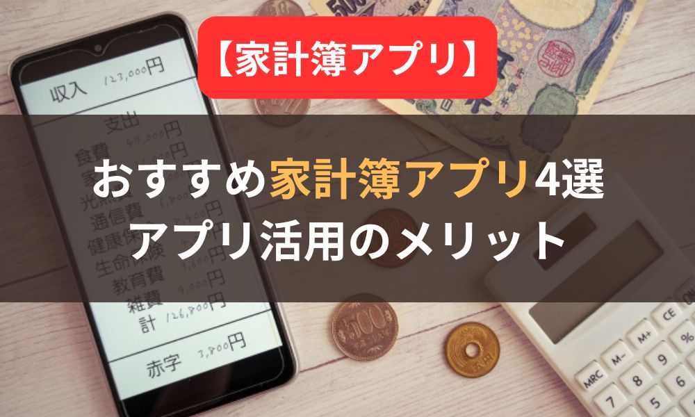 【2024年版】おすすめ家計簿アプリ4選|家計管理の重要性やアプリ活用のメリットも解説